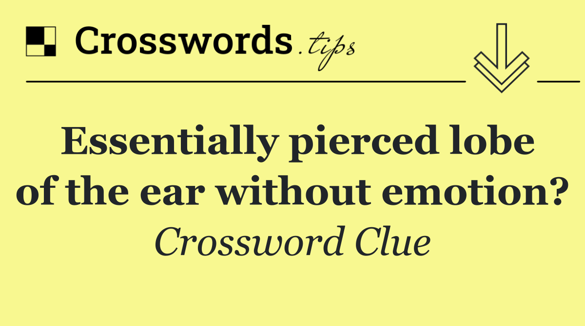Essentially pierced lobe of the ear without emotion?