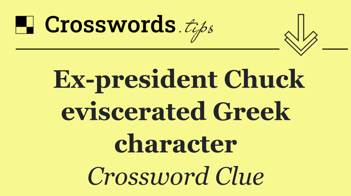 Ex president Chuck eviscerated Greek character