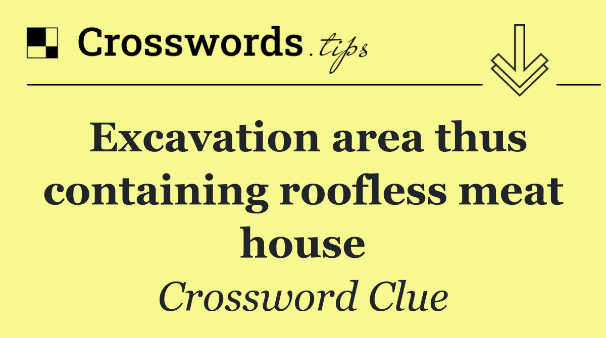 Excavation area thus containing roofless meat house
