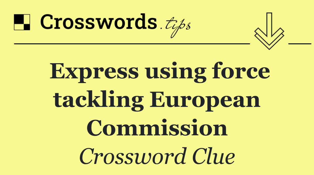 Express using force tackling European Commission