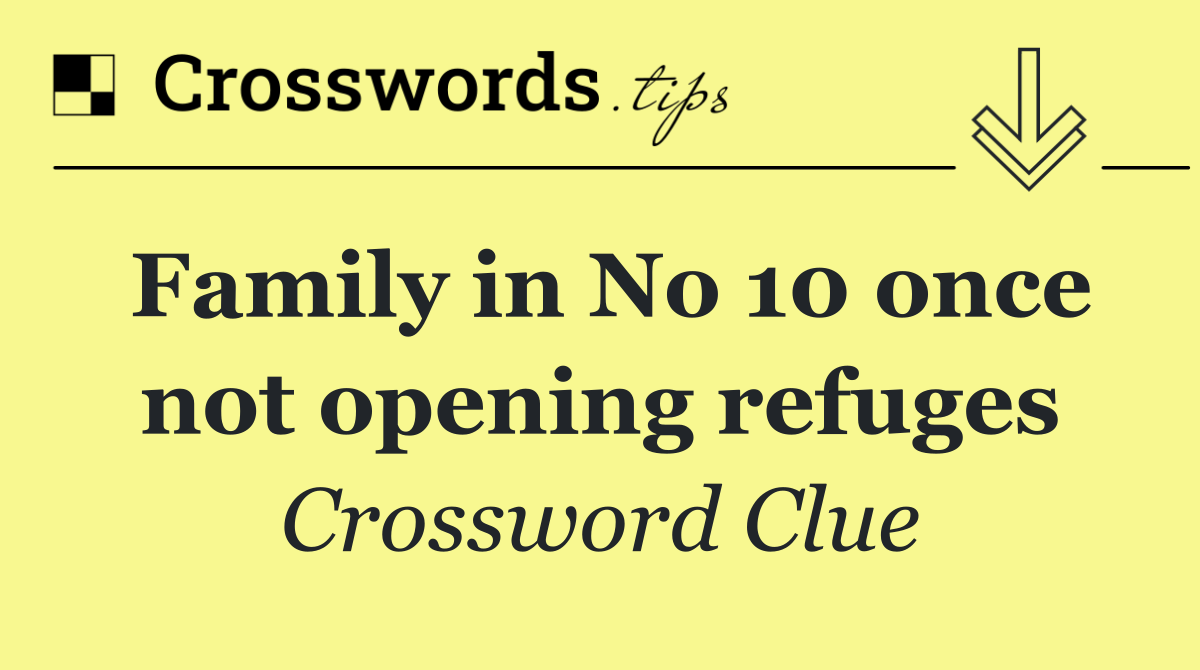 Family in No 10 once not opening refuges