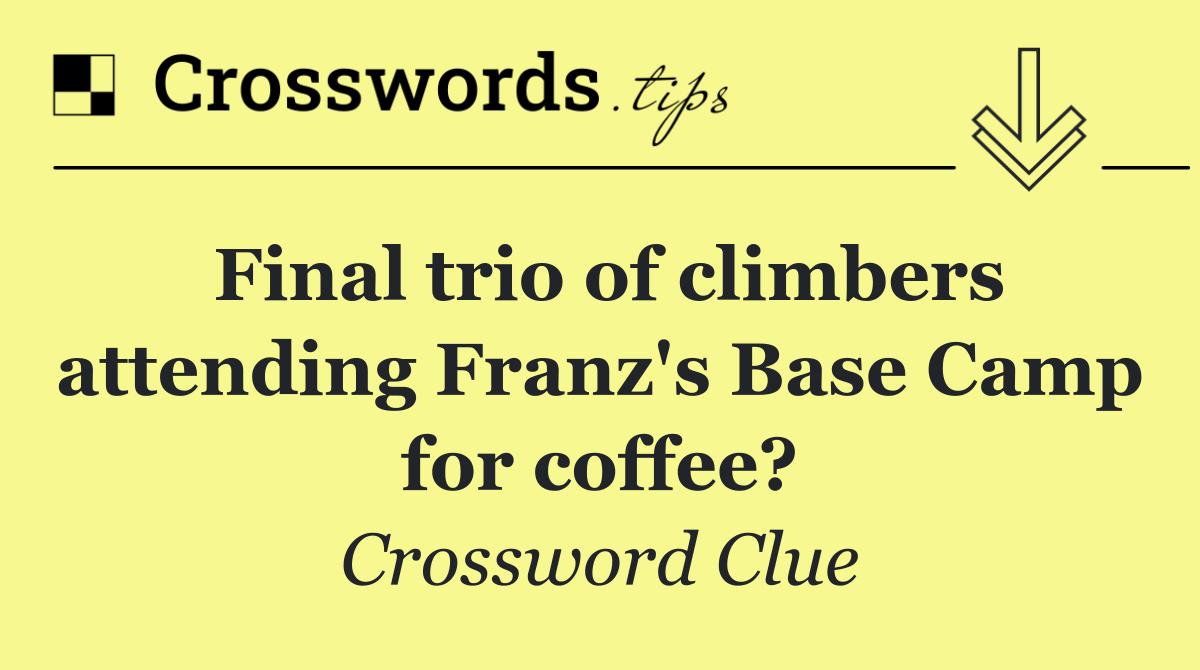 Final trio of climbers attending Franz's Base Camp for coffee?