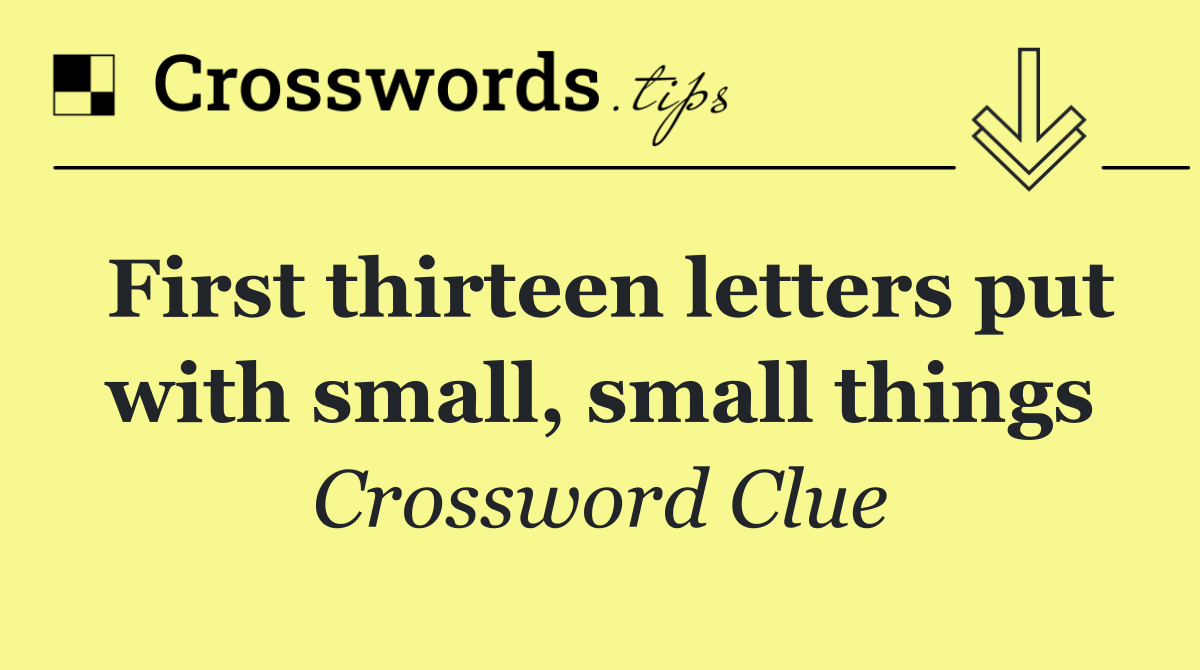 First thirteen letters put with small, small things