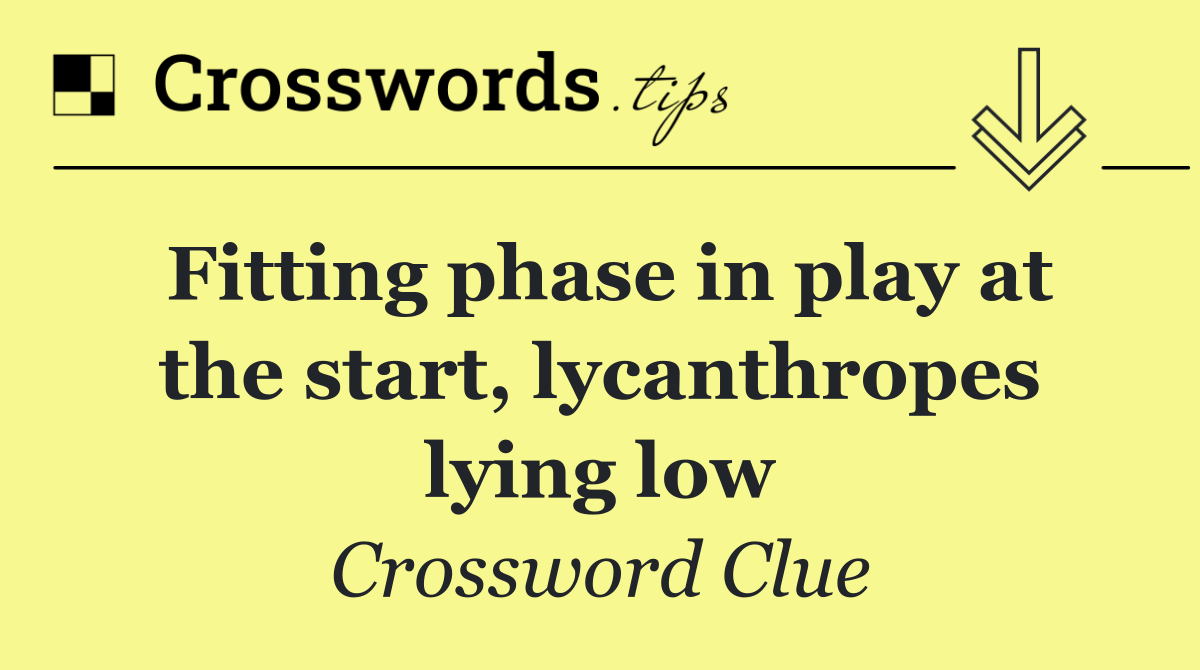 Fitting phase in play at the start, lycanthropes lying low