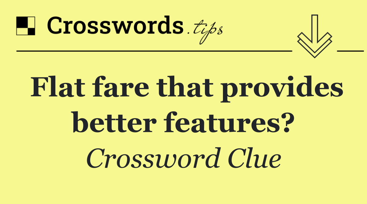 Flat fare that provides better features?