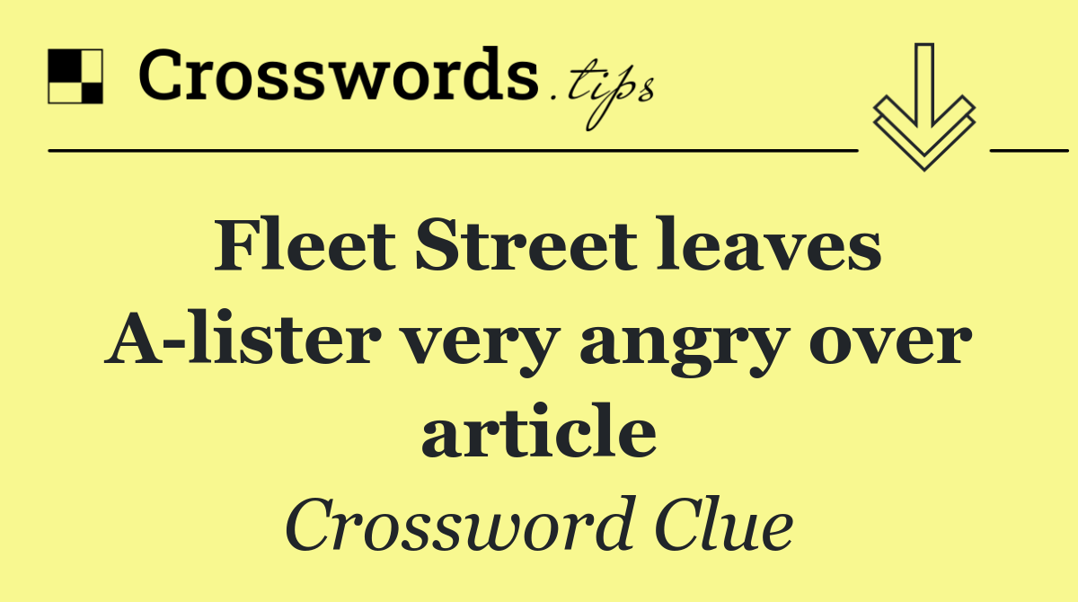 Fleet Street leaves A lister very angry over article