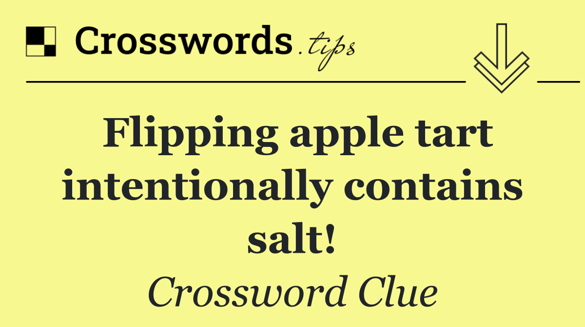 Flipping apple tart intentionally contains salt!