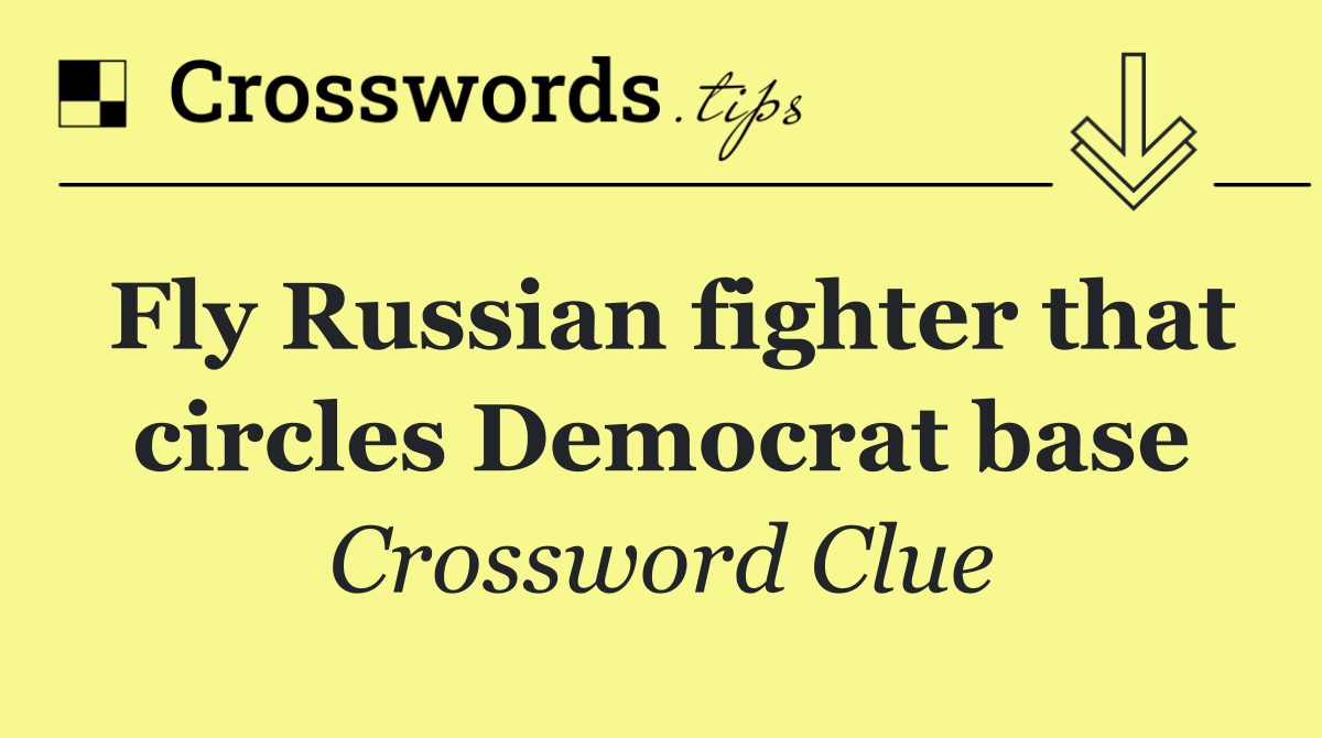 Fly Russian fighter that circles Democrat base