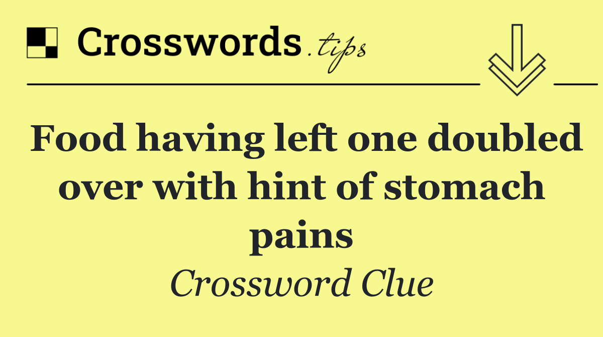 Food having left one doubled over with hint of stomach pains