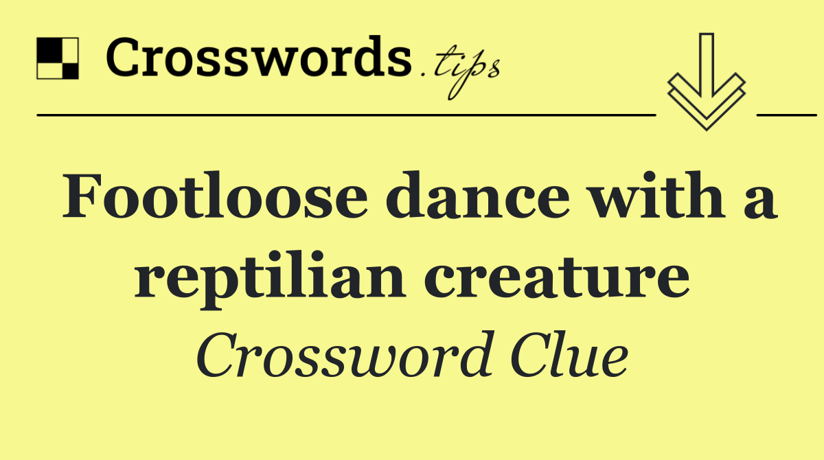 Footloose dance with a reptilian creature