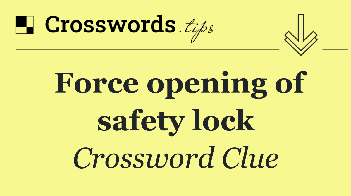 Force opening of safety lock