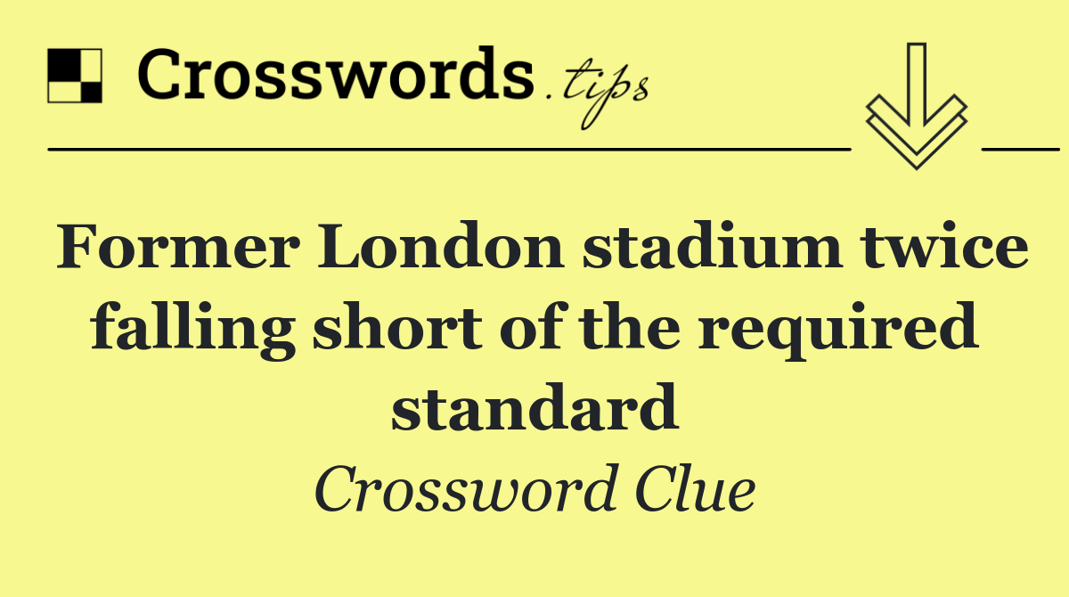 Former London stadium twice falling short of the required standard