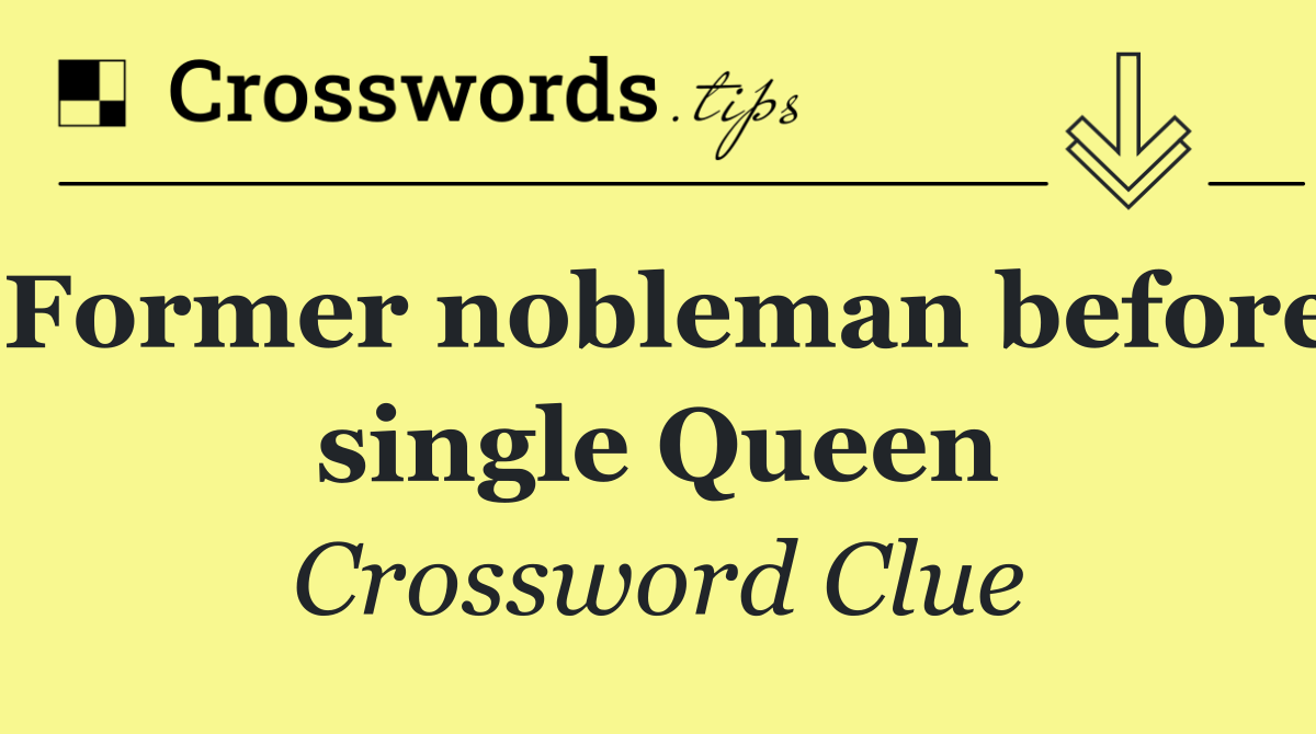 Former nobleman before single Queen