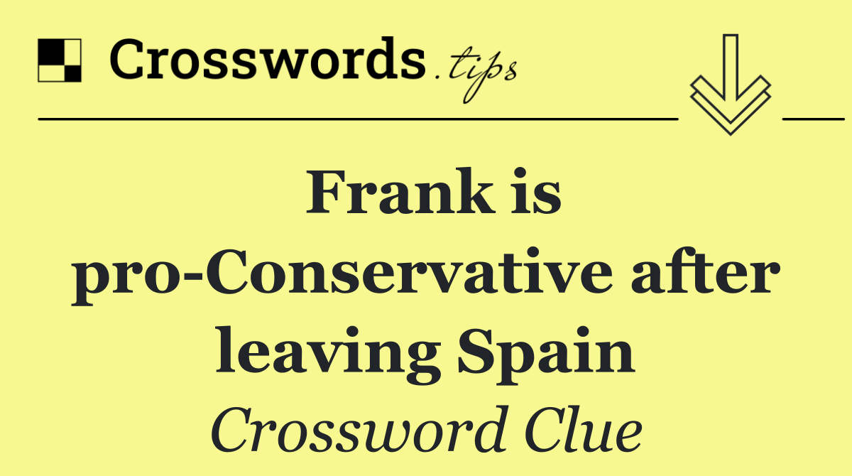 Frank is pro Conservative after leaving Spain