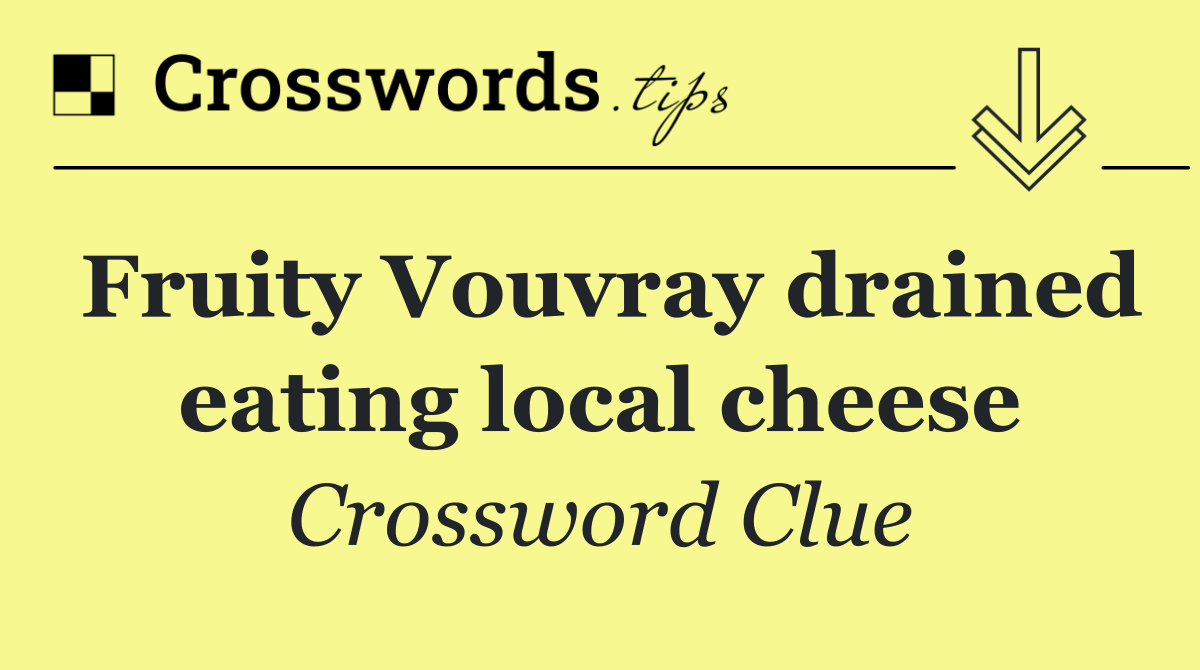 Fruity Vouvray drained eating local cheese