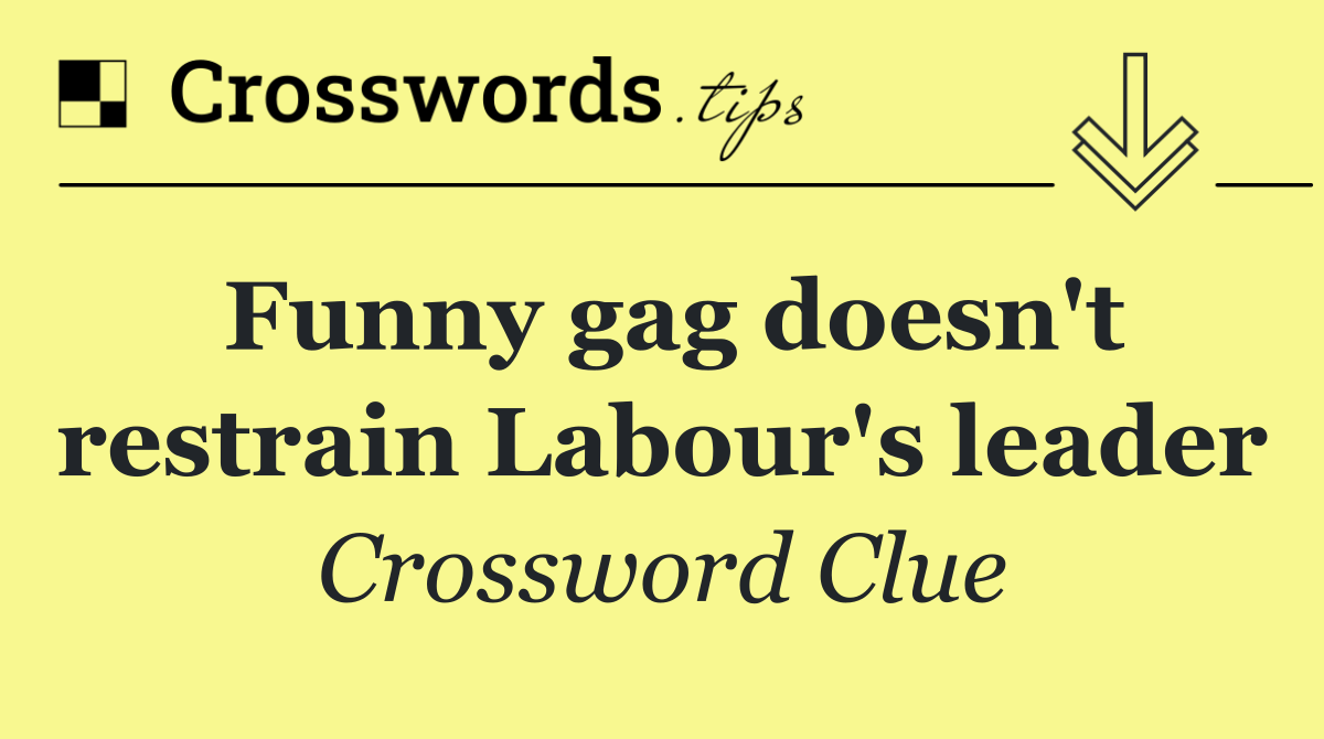 Funny gag doesn't restrain Labour's leader