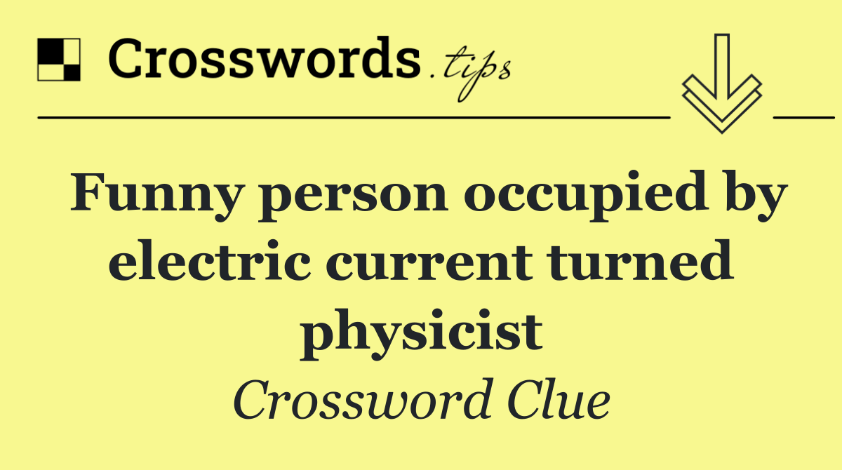 Funny person occupied by electric current turned physicist