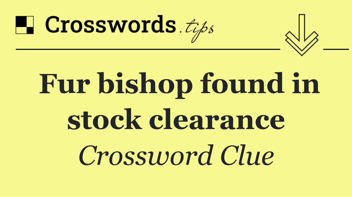 Fur bishop found in stock clearance