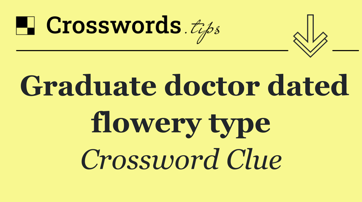 Graduate doctor dated flowery type