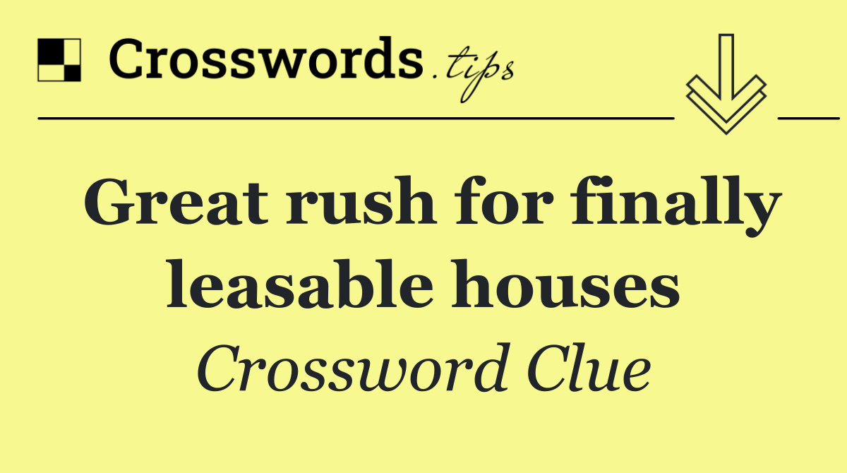 Great rush for finally leasable houses
