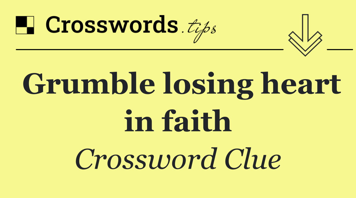 Grumble losing heart in faith