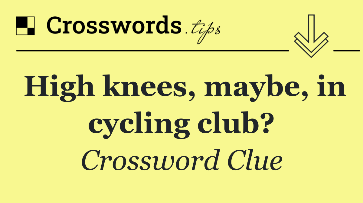 High knees, maybe, in cycling club?