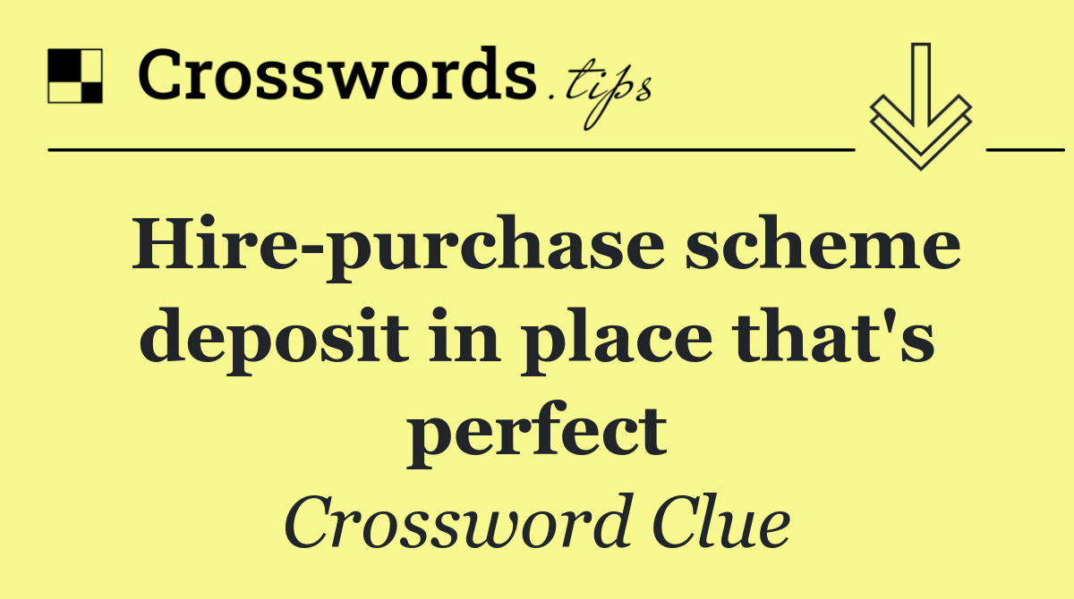 Hire purchase scheme deposit in place that's perfect