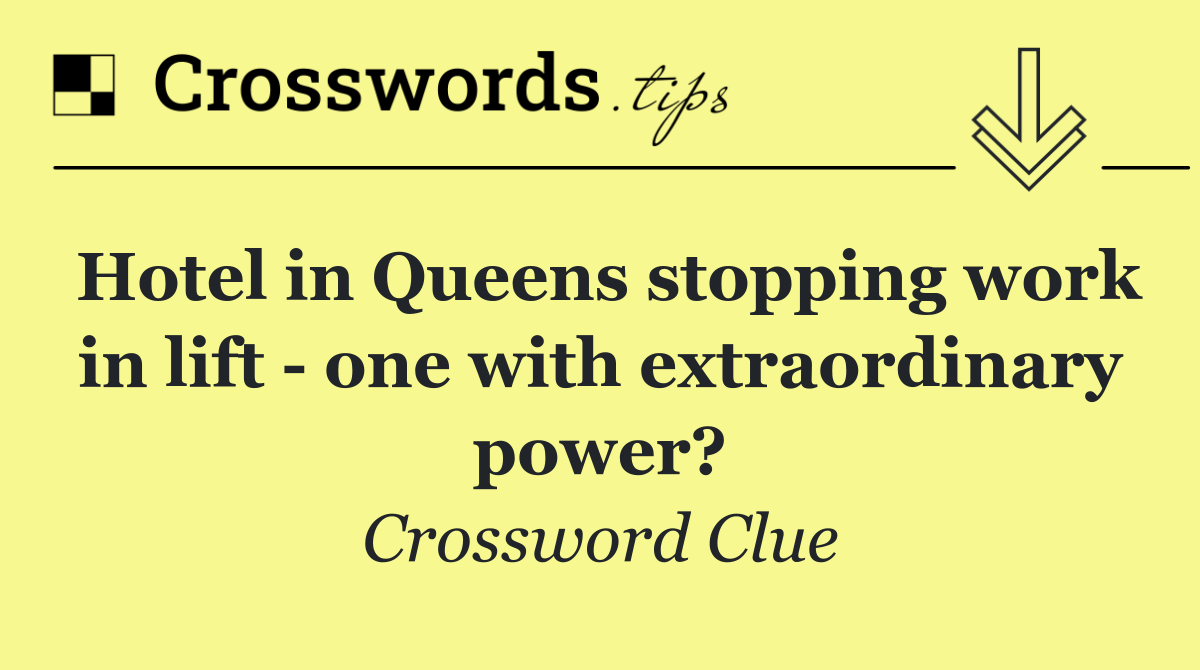 Hotel in Queens stopping work in lift   one with extraordinary power?