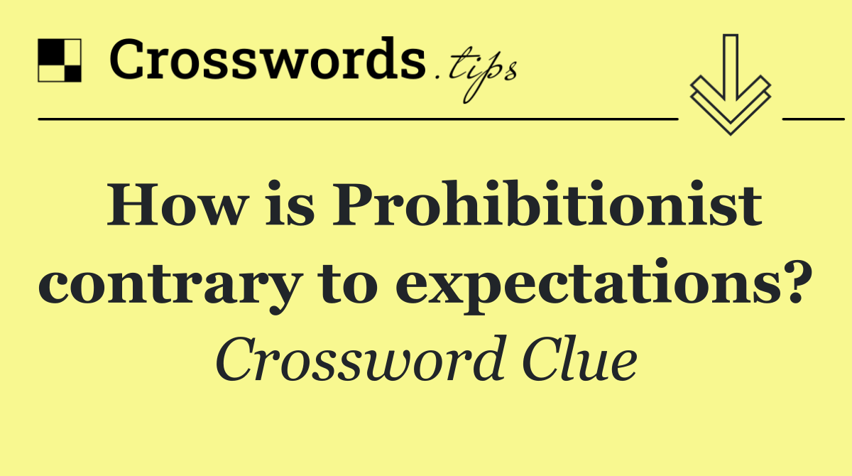 How is Prohibitionist contrary to expectations?