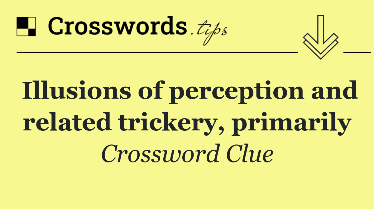 Illusions of perception and related trickery, primarily