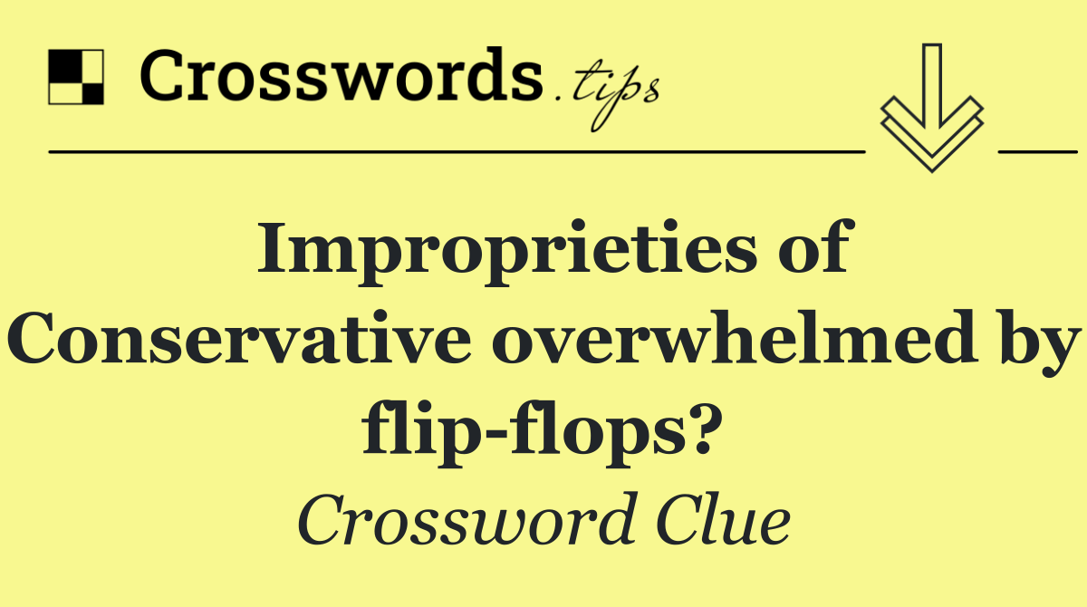 Improprieties of Conservative overwhelmed by flip flops?