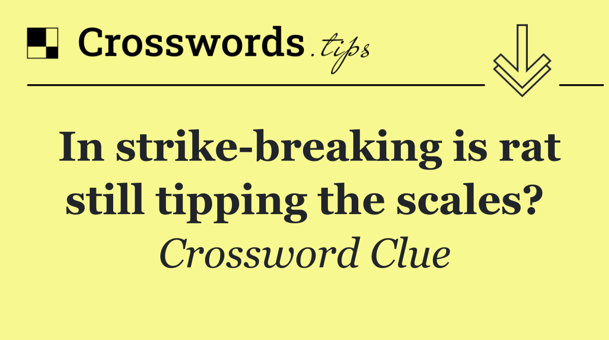 In strike breaking is rat still tipping the scales?