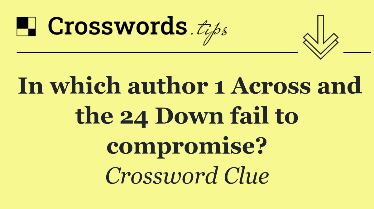 In which author 1 Across and the 24 Down fail to compromise?