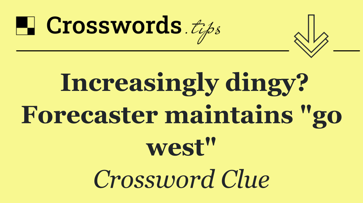 Increasingly dingy? Forecaster maintains "go west"