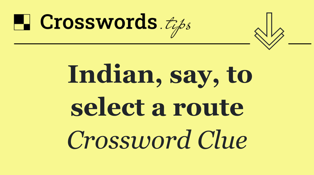 Indian, say, to select a route