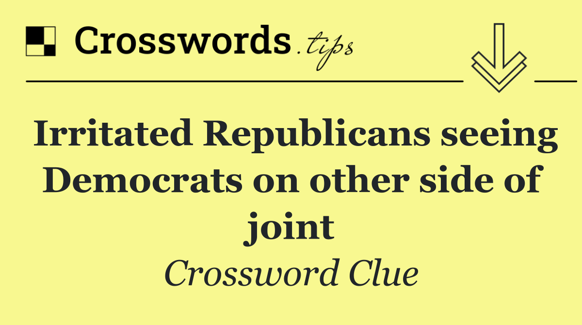 Irritated Republicans seeing Democrats on other side of joint