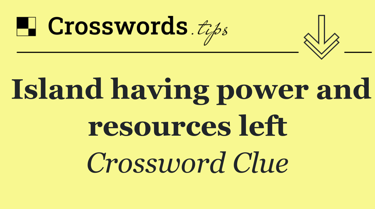 Island having power and resources left