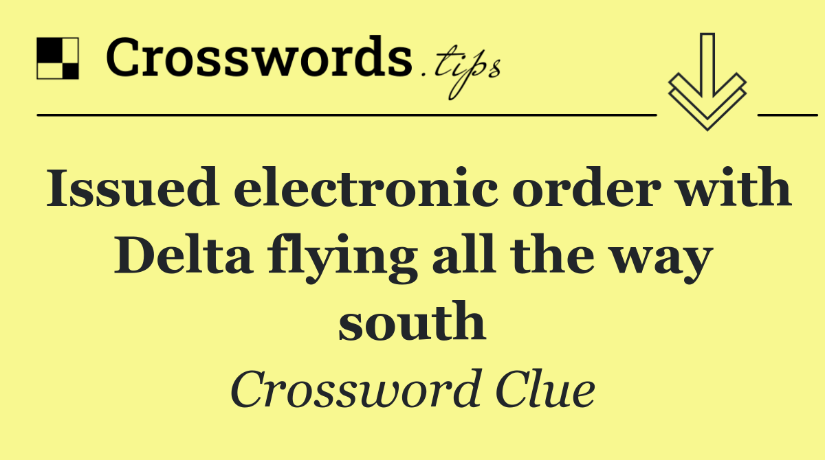 Issued electronic order with Delta flying all the way south