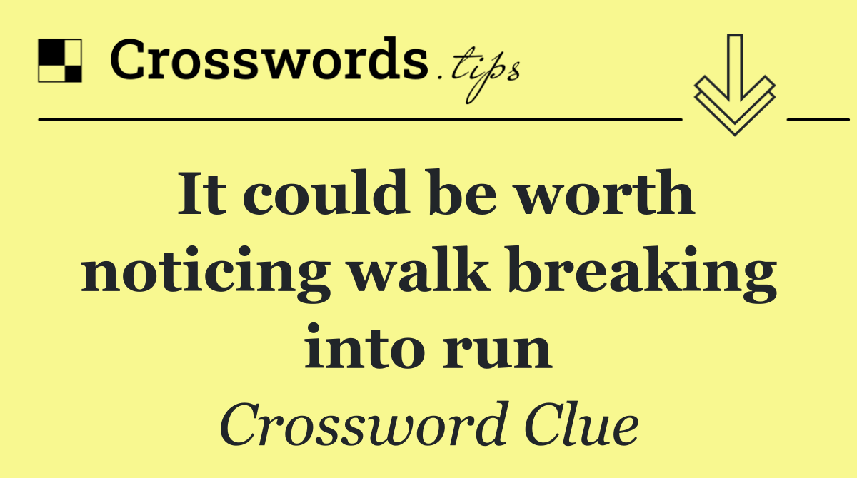 It could be worth noticing walk breaking into run