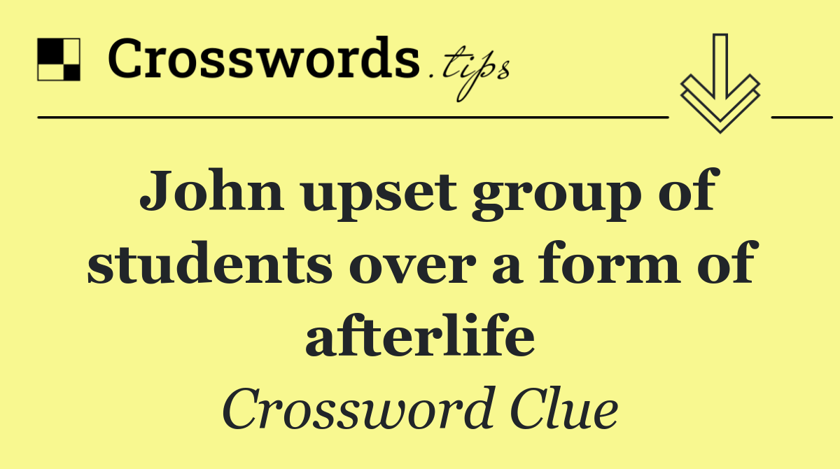 John upset group of students over a form of afterlife