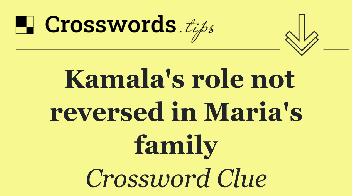 Kamala's role not reversed in Maria's family