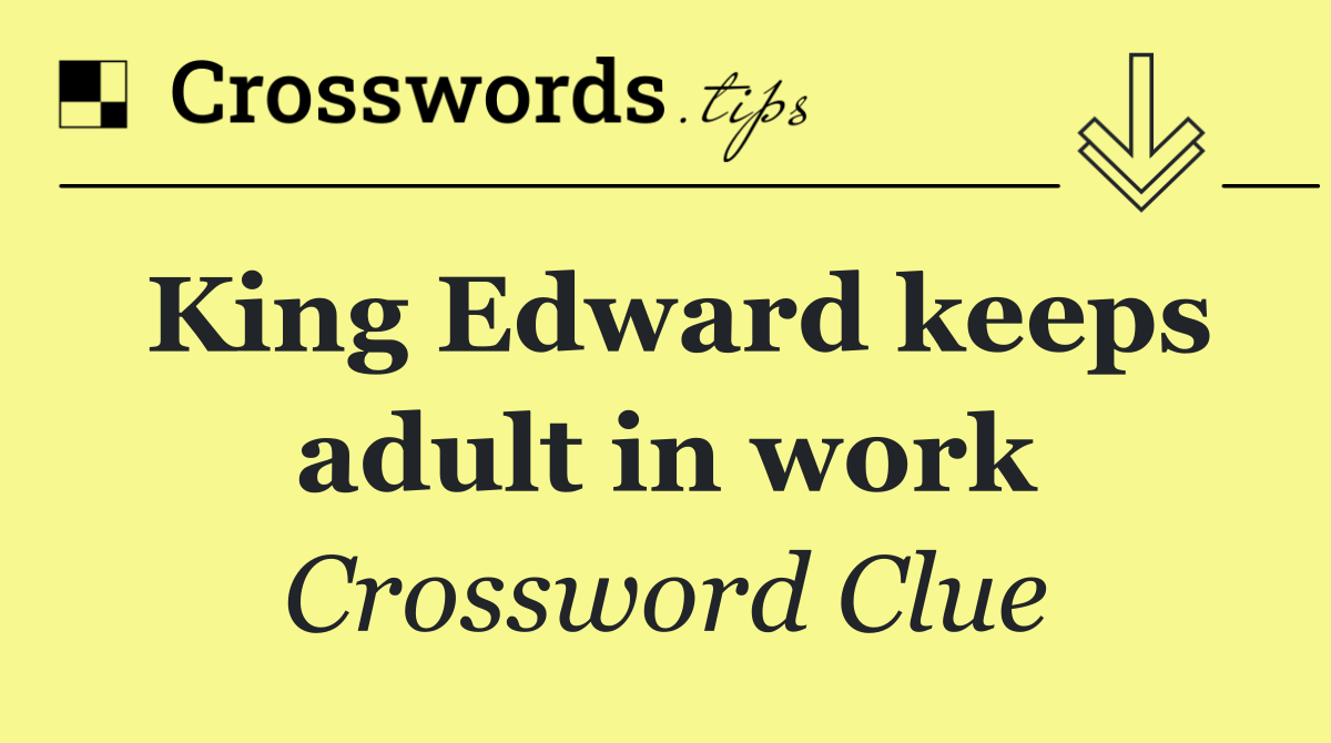 King Edward keeps adult in work