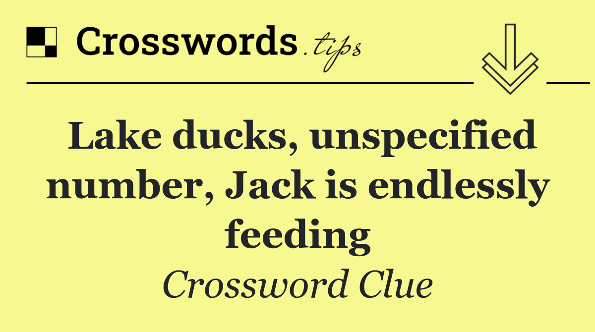 Lake ducks, unspecified number, Jack is endlessly feeding