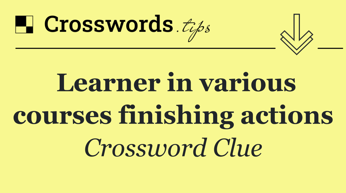 Learner in various courses finishing actions