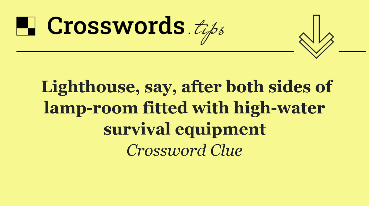 Lighthouse, say, after both sides of lamp room fitted with high water survival equipment