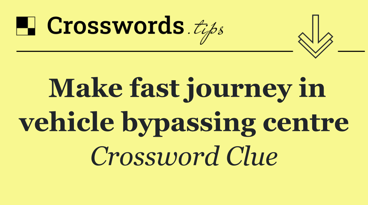 Make fast journey in vehicle bypassing centre