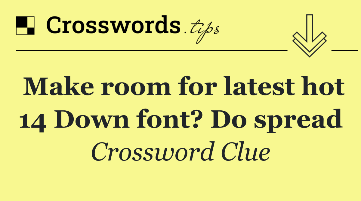 Make room for latest hot 14 Down font? Do spread