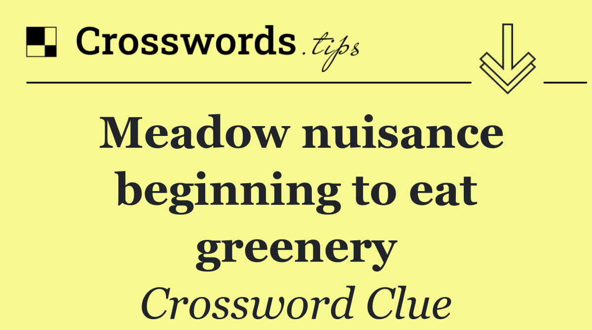 Meadow nuisance beginning to eat greenery