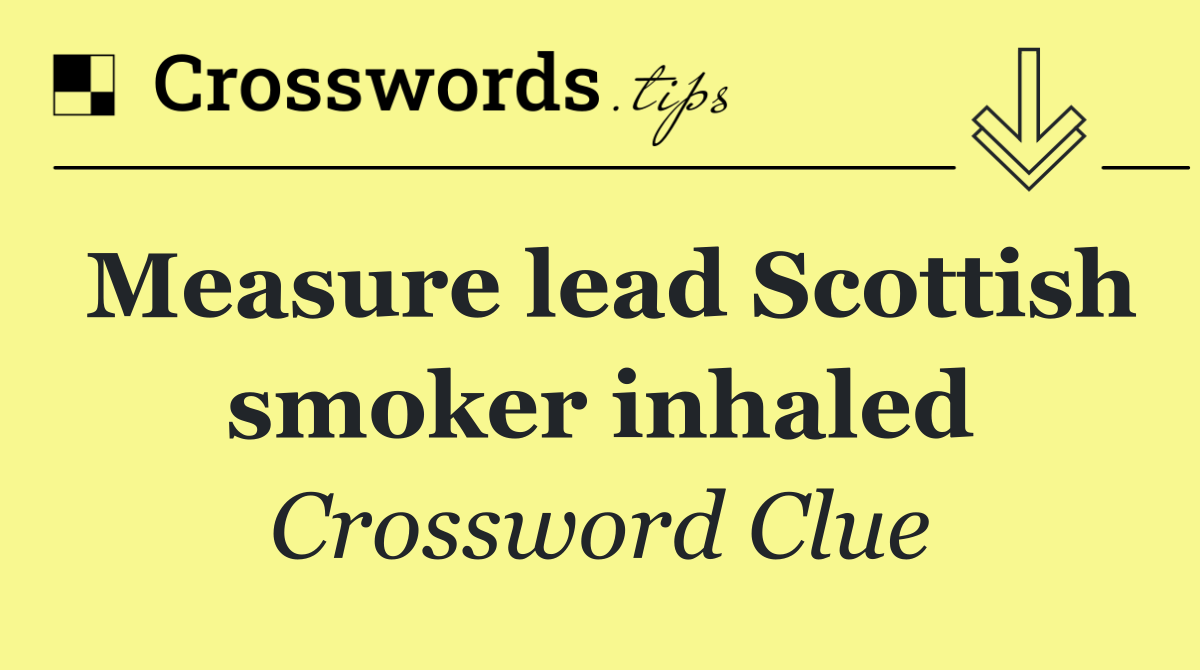 Measure lead Scottish smoker inhaled