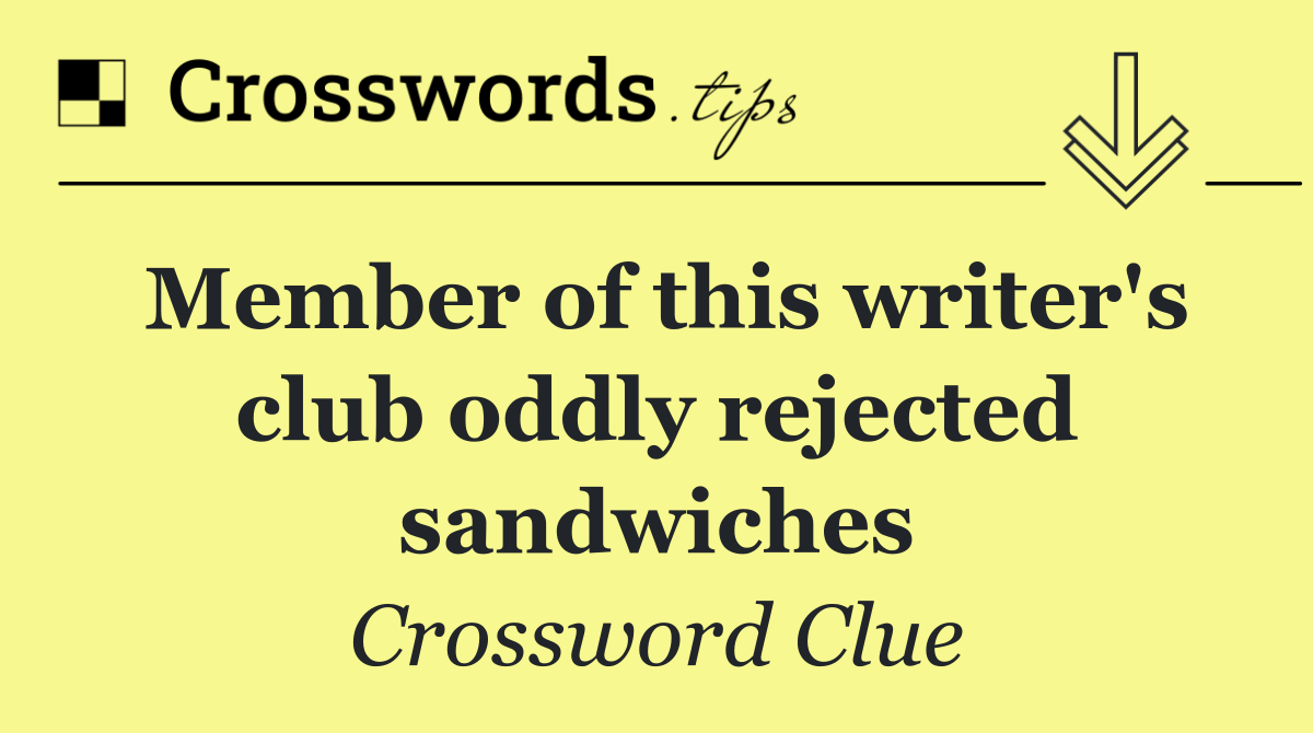 Member of this writer's club oddly rejected sandwiches